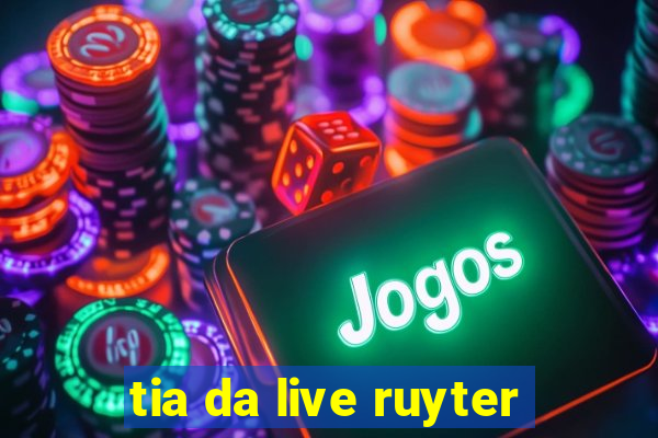 tia da live ruyter